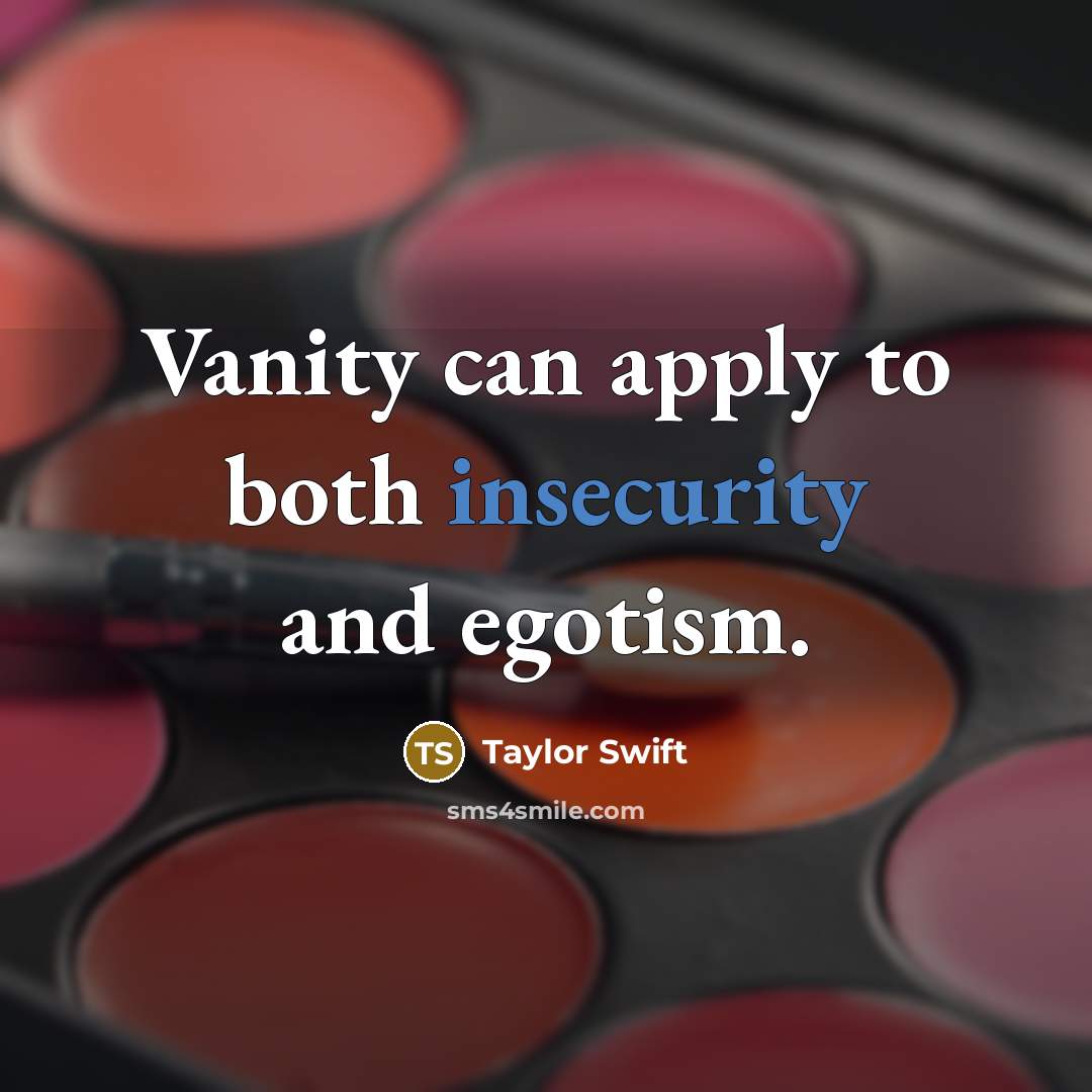 “Vanity can apply to both insecurity and egotism.” quote by Taylor Swift