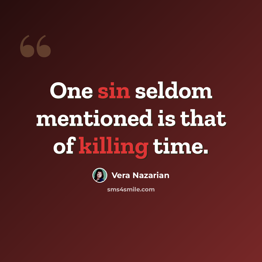 “One sin seldom mentioned is that of killing time.” quote by Vera Nazarian