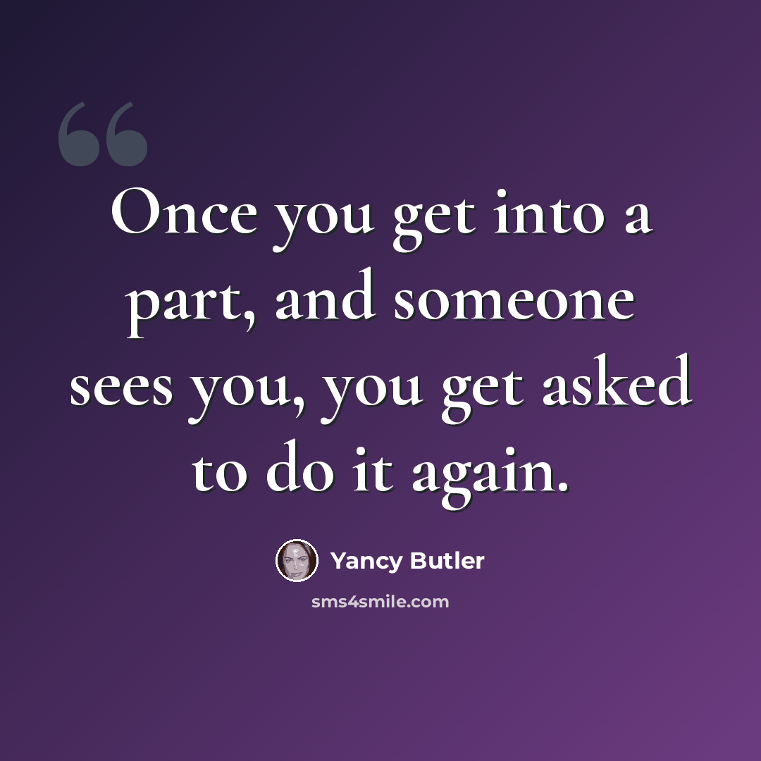 “Once you get into a part, and someone sees you, you get asked to do it again.” quote by Yancy Butler