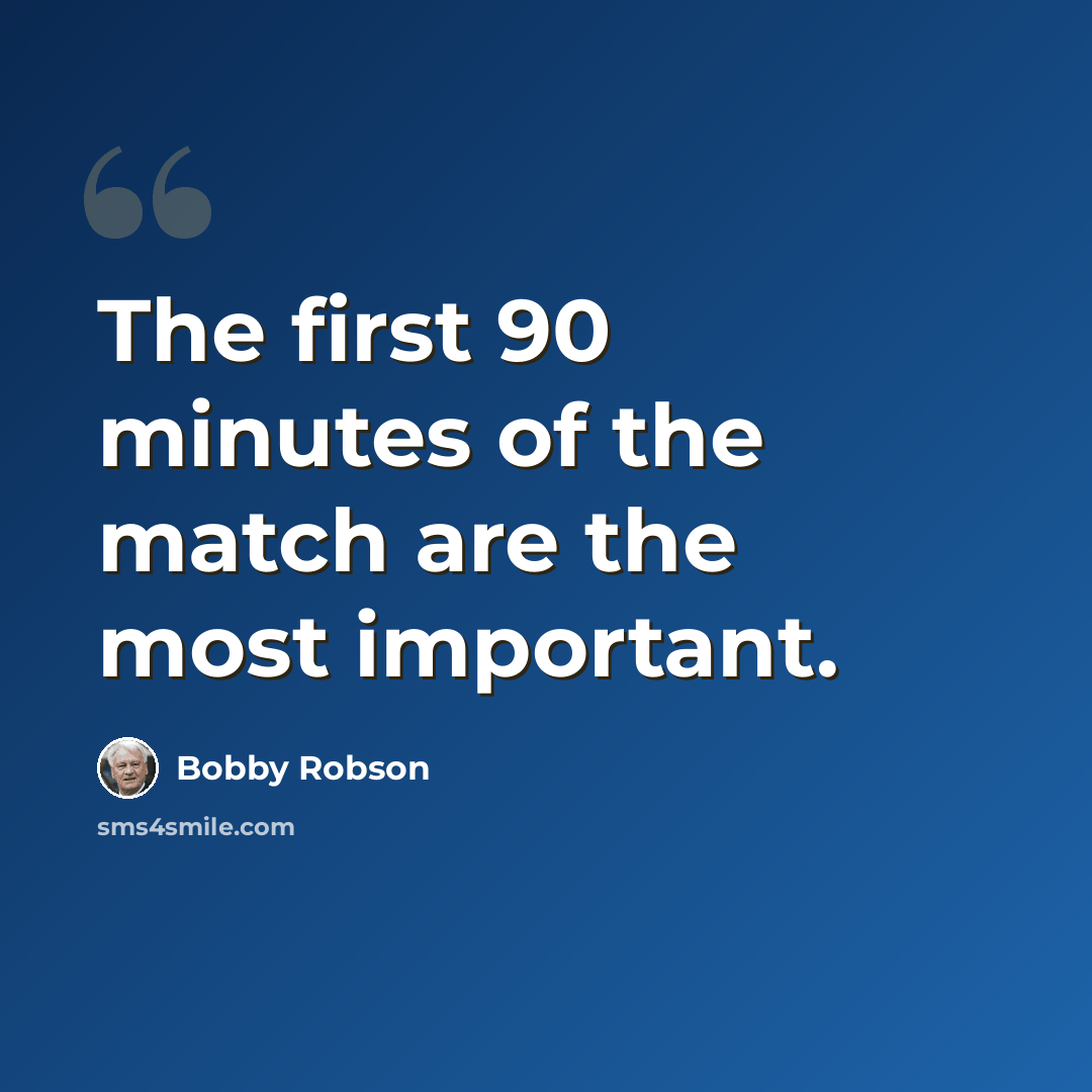 “The first 90 minutes of the match are the most important.” quote by Bobby Robson