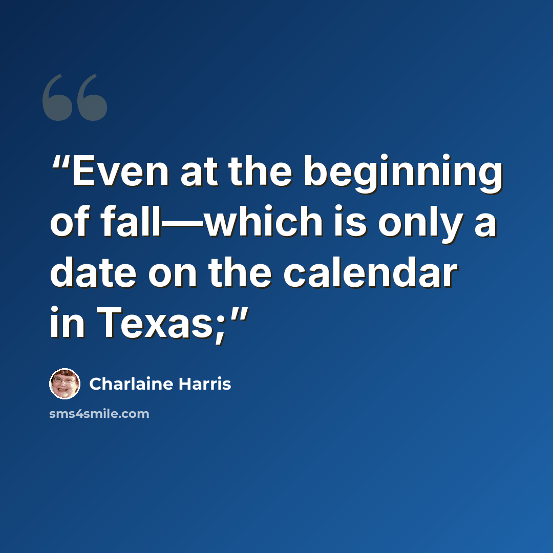“Even at the beginning of fall—which is only a date on the calendar in Texas;” quote by Charlaine Harris