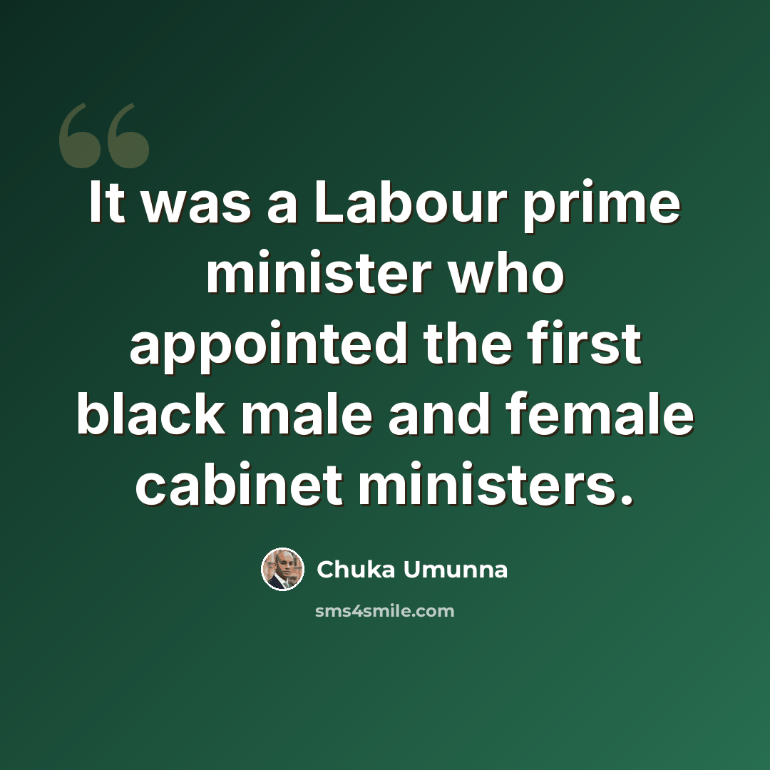 “It was a Labour prime minister who appointed the first black male and female cabinet ministers.” quote by Chuka Umunna
