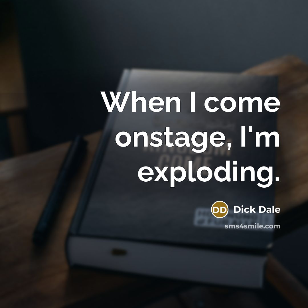 “When I come onstage, I'm exploding.” quote by Dick Dale
