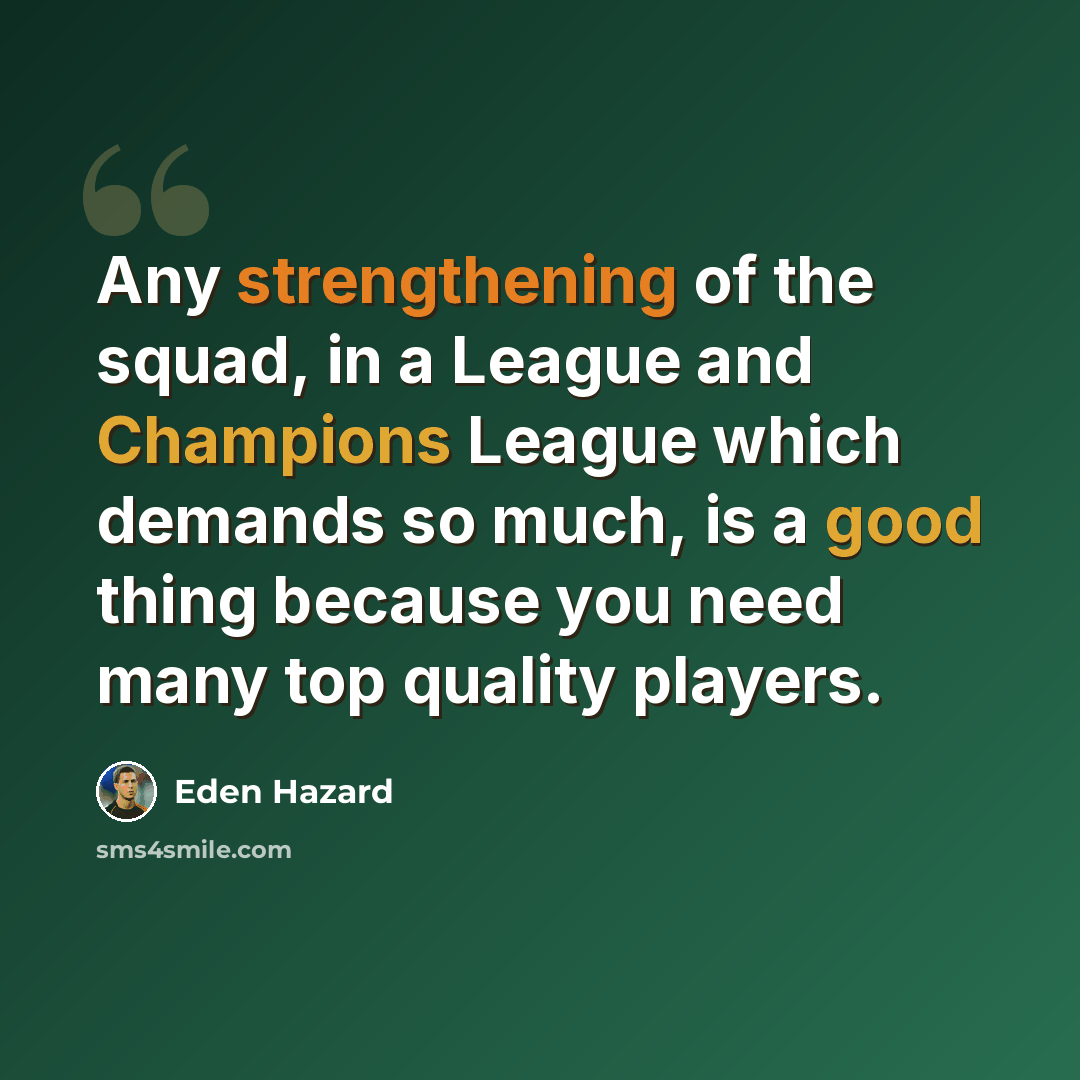 “Any strengthening of the squad, in a League and Champions League which demands so much, is a good thing because you need many top quality players.” quote by Eden Hazard