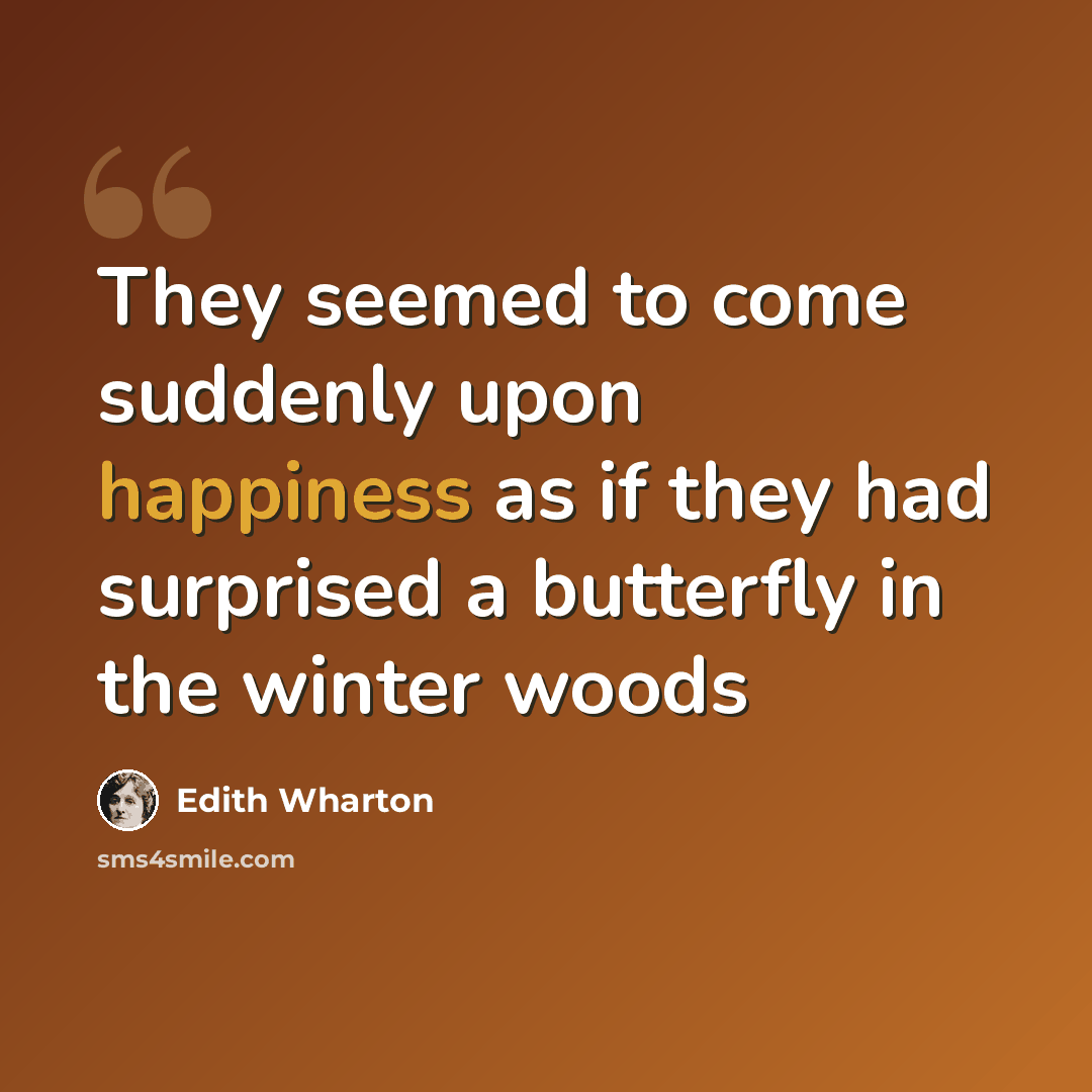 “They seemed to come suddenly upon happiness as if they had surprised a butterfly in the winter woods” quote by Edith Wharton