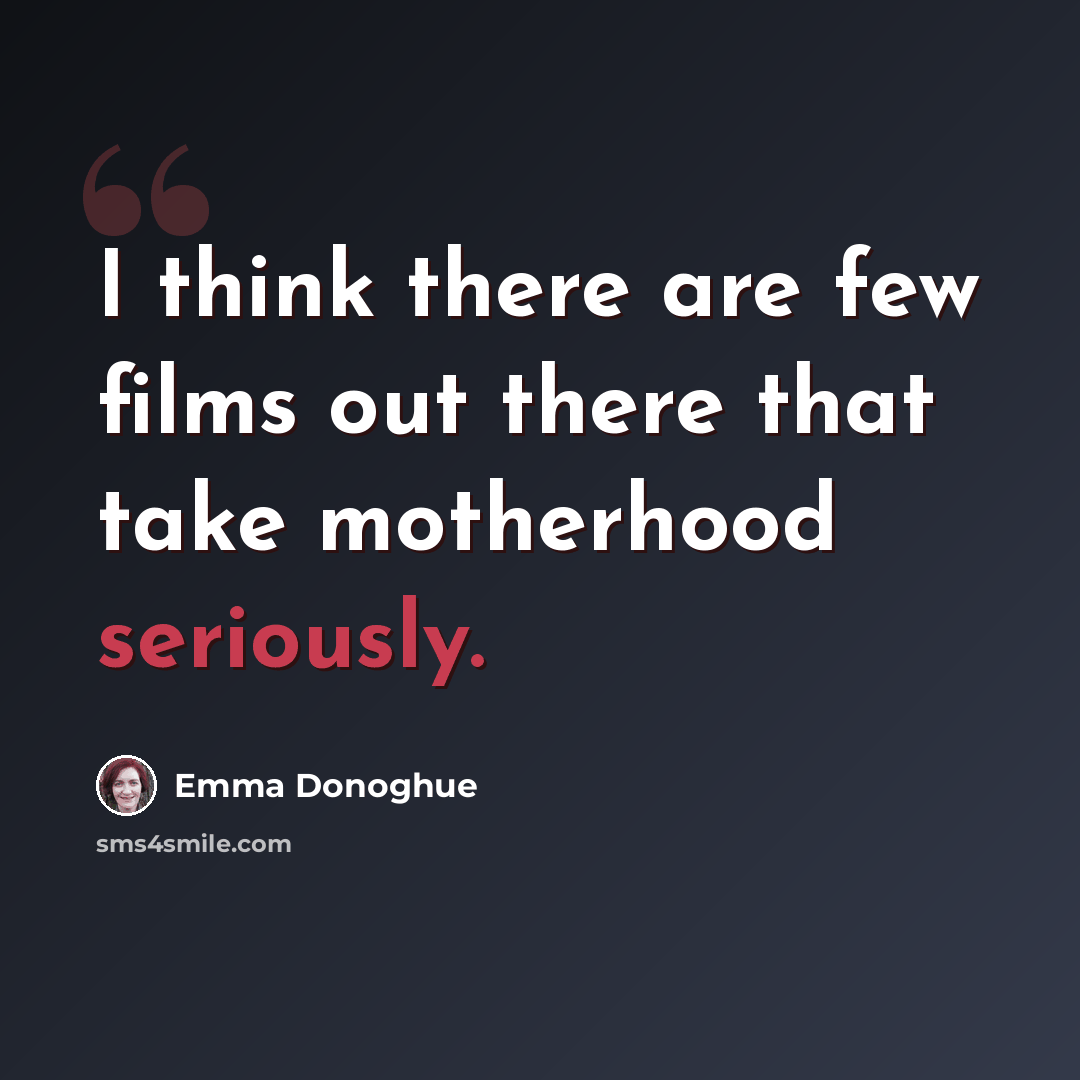 “I think there are few films out there that take motherhood seriously.” quote by Emma Donoghue
