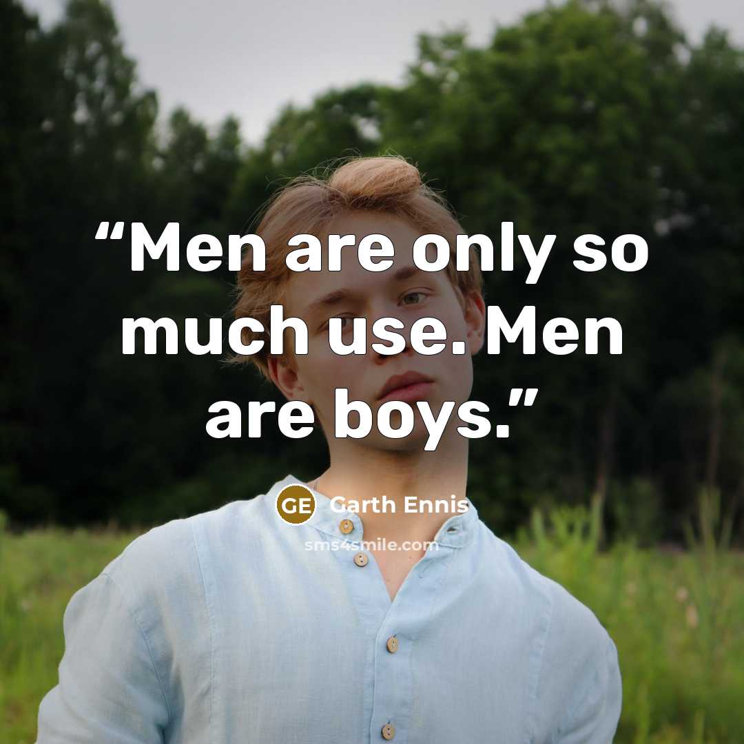 “Men are only so much use. Men are boys.” quote by Garth Ennis
