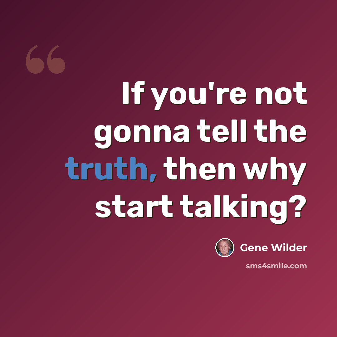 “If you're not gonna tell the truth, then why start talking?” quote by Gene Wilder