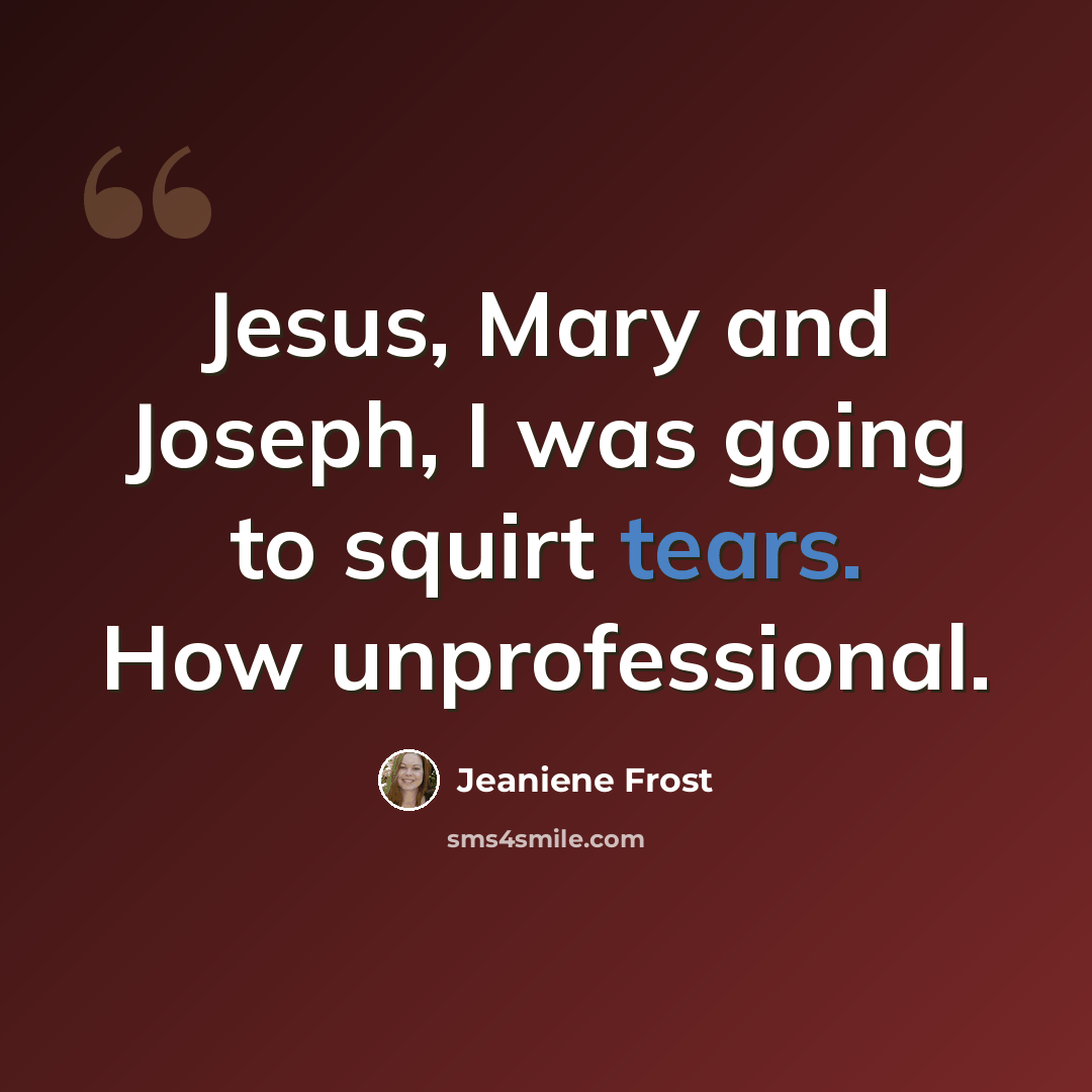 “Jesus, Mary and Joseph, I was going to squirt tears. How unprofessional.” quote by Jeaniene Frost