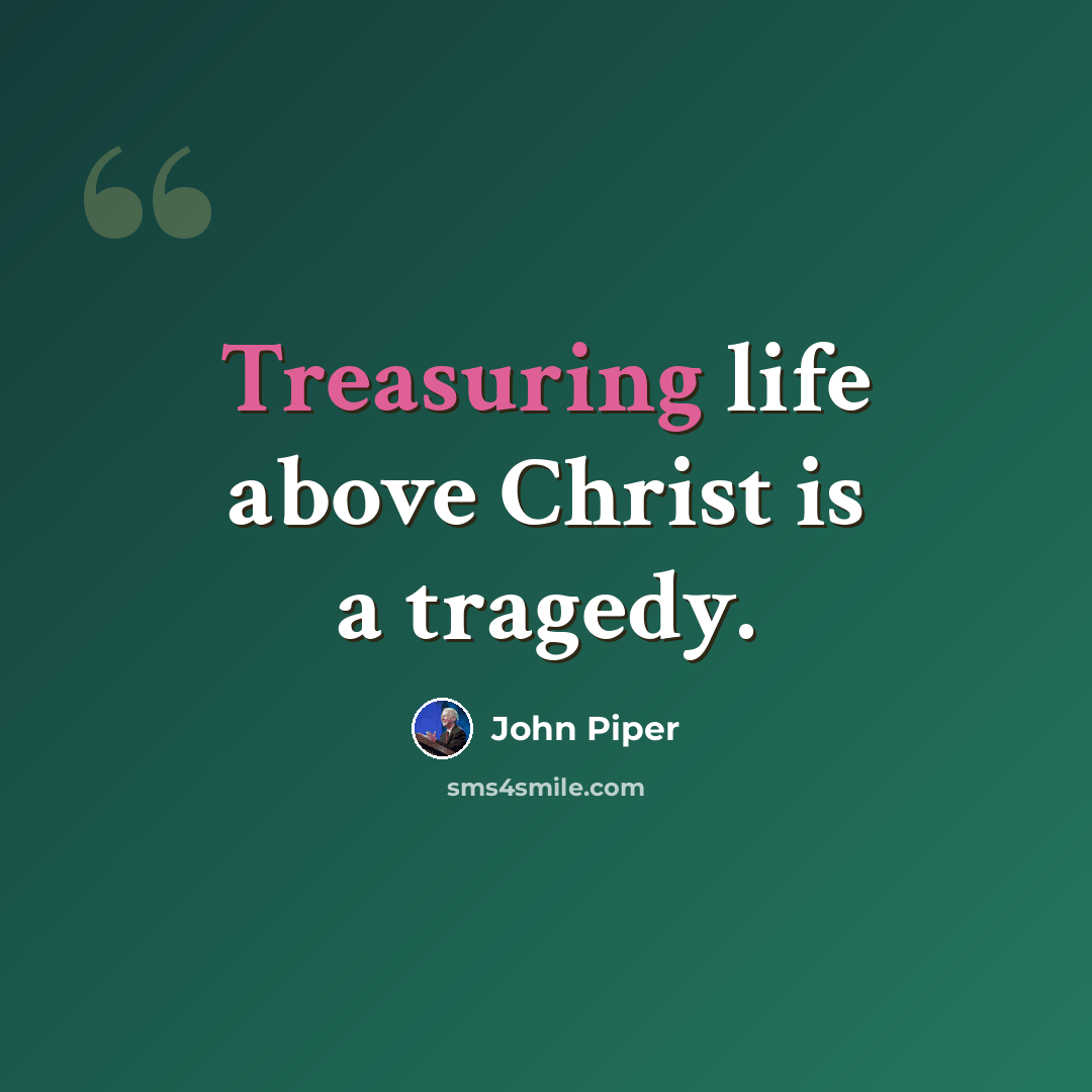 “Treasuring life above Christ is a tragedy.” quote by John Piper