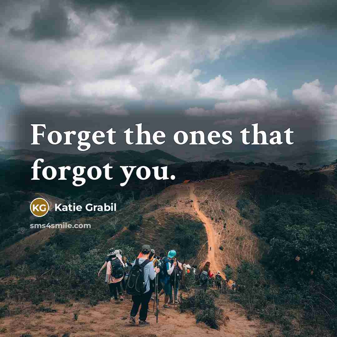 “Forget the ones that forgot you.” quote by Katie Grabil
