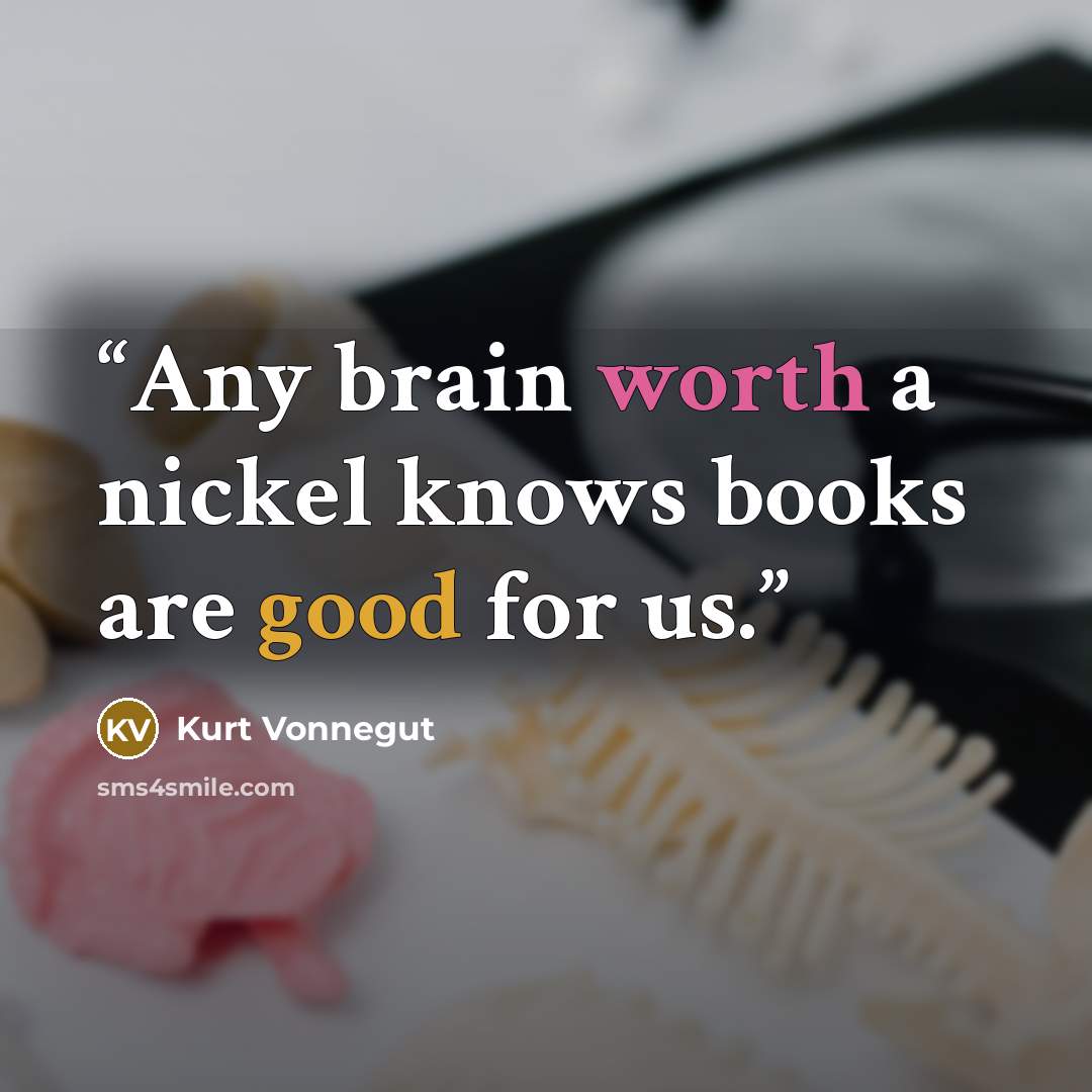 “Any brain worth a nickel knows books are good for us.” quote by Kurt Vonnegut