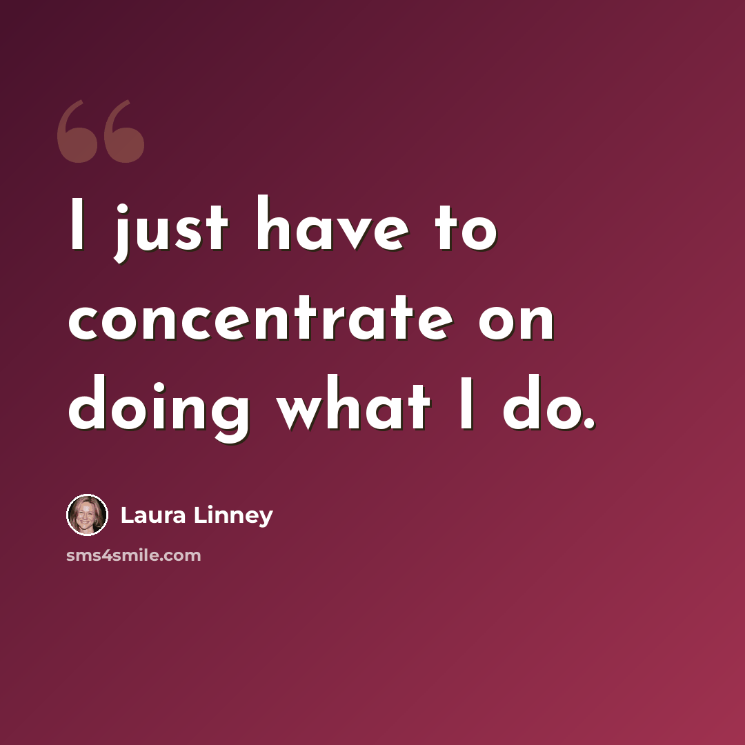 “I just have to concentrate on doing what I do.” quote by Laura Linney