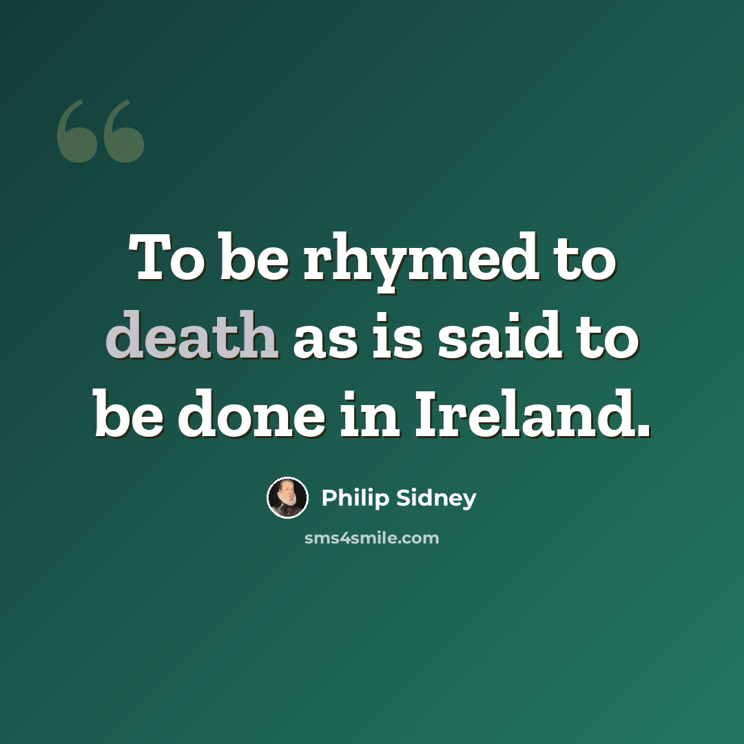 “To be rhymed to death as is said to be done in Ireland.” quote by Philip Sidney