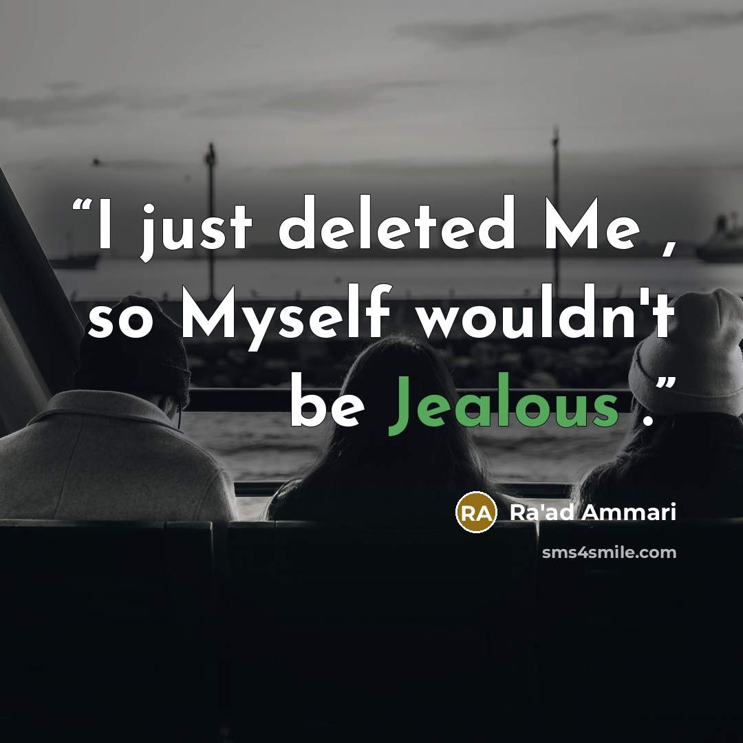 “I just deleted Me , so Myself wouldn't be Jealous .” quote by Ra'ad Ammari