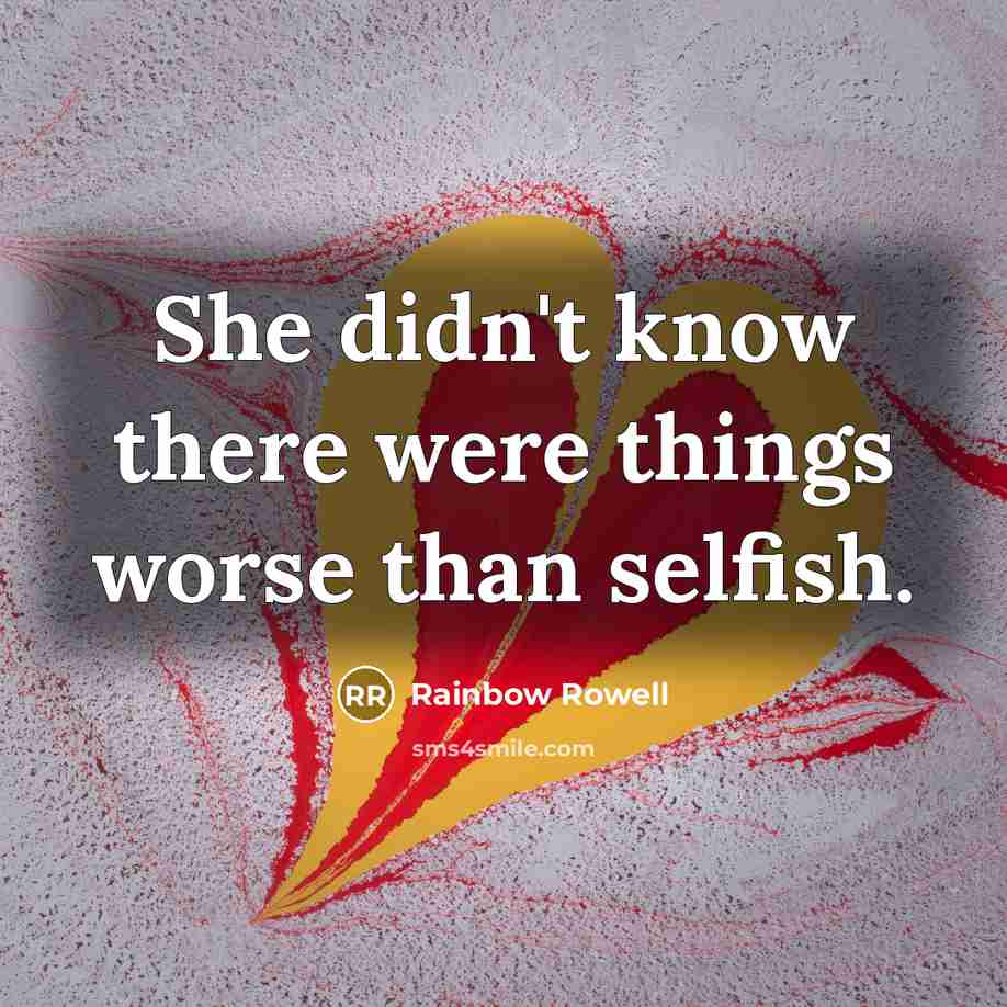 “She didn't know there were things worse than selfish.” quote by Rainbow Rowell