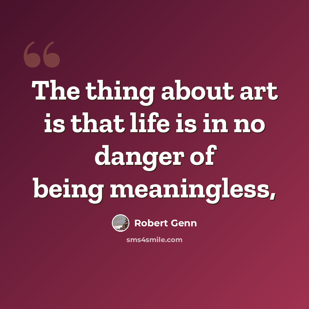 “The thing about art is that life is in no danger of being meaningless,” quote by Robert Genn