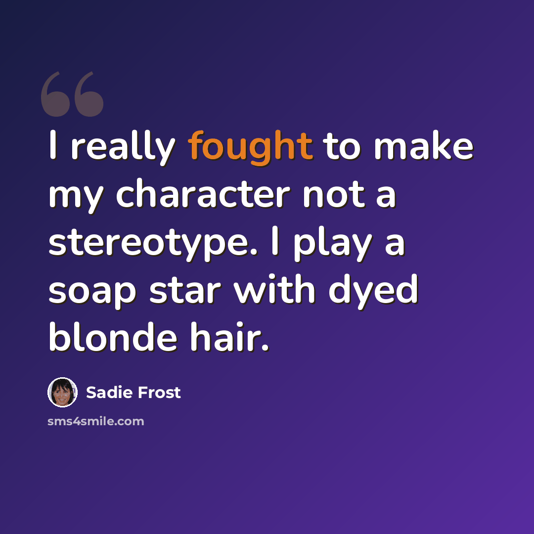 “I really fought to make my character not a stereotype. I play a soap star with dyed blonde hair.” quote by Sadie Frost
