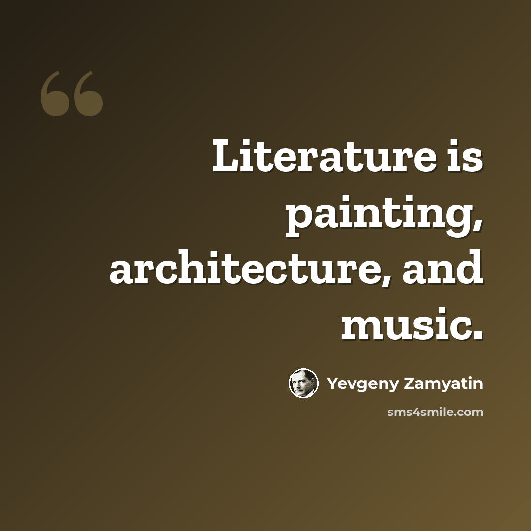 “Literature is painting, architecture, and music.” quote by Yevgeny Zamyatin