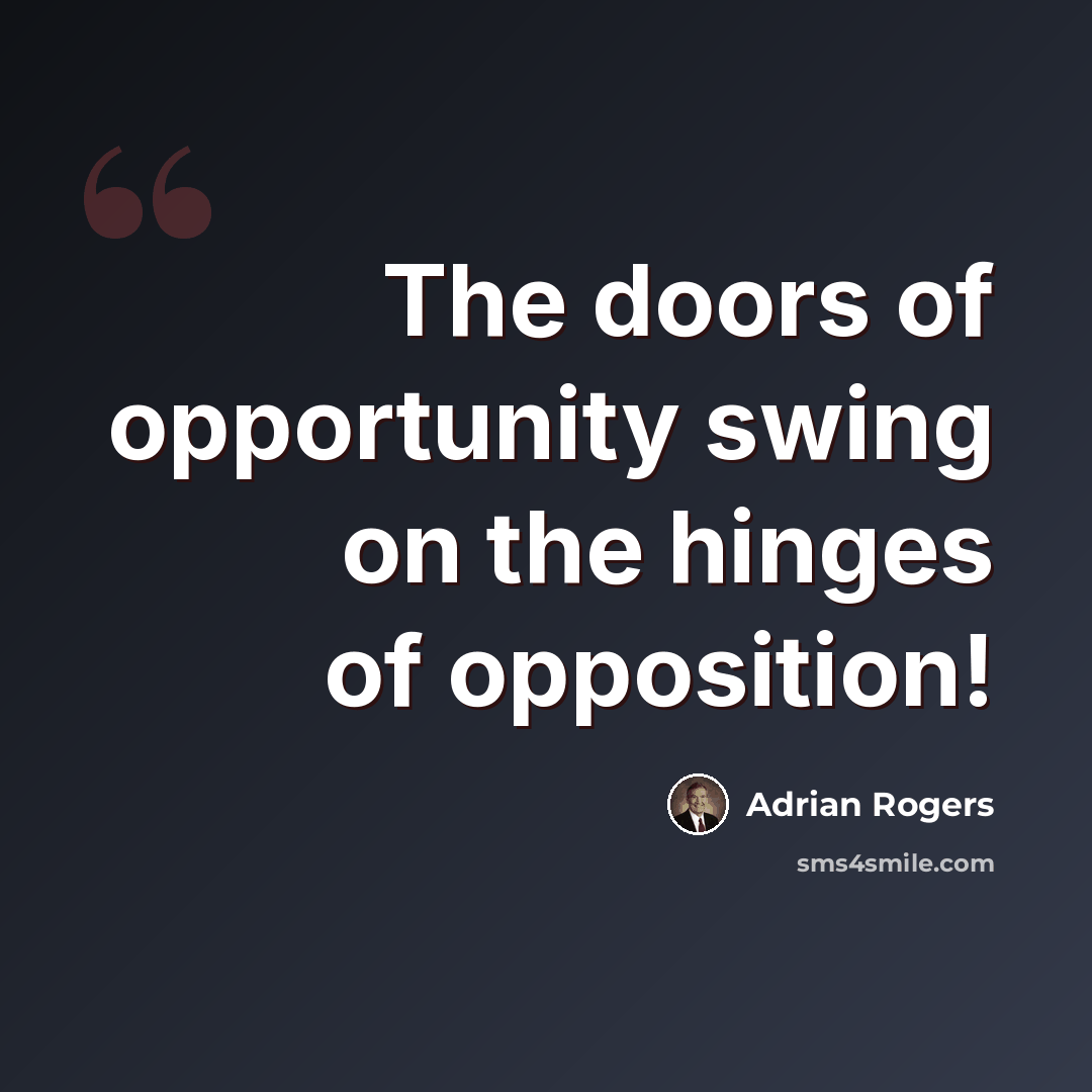 “The doors of opportunity swing on the hinges of opposition!” quote by Adrian Rogers
