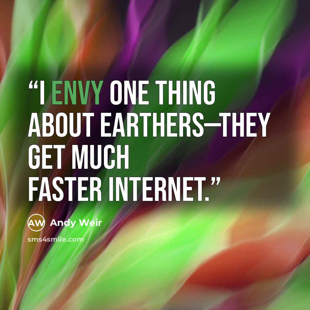 “I envy one thing about Earthers—they get much faster internet.” quote by Andy Weir