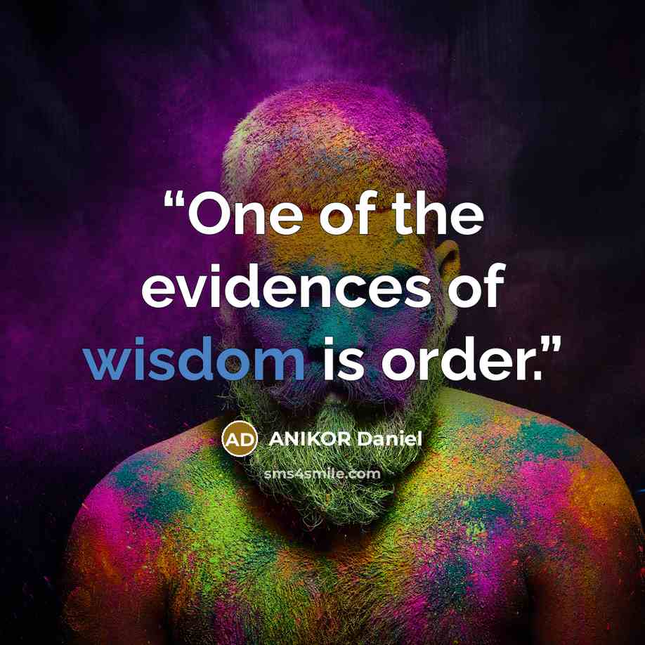 “One of the evidences of wisdom is order.” quote by ANIKOR Daniel