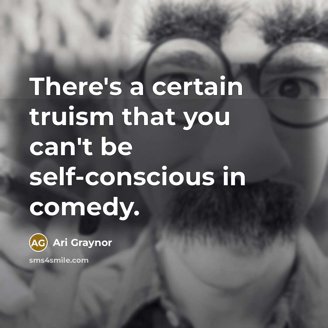 “There's a certain truism that you can't be self-conscious in comedy.” quote by Ari Graynor