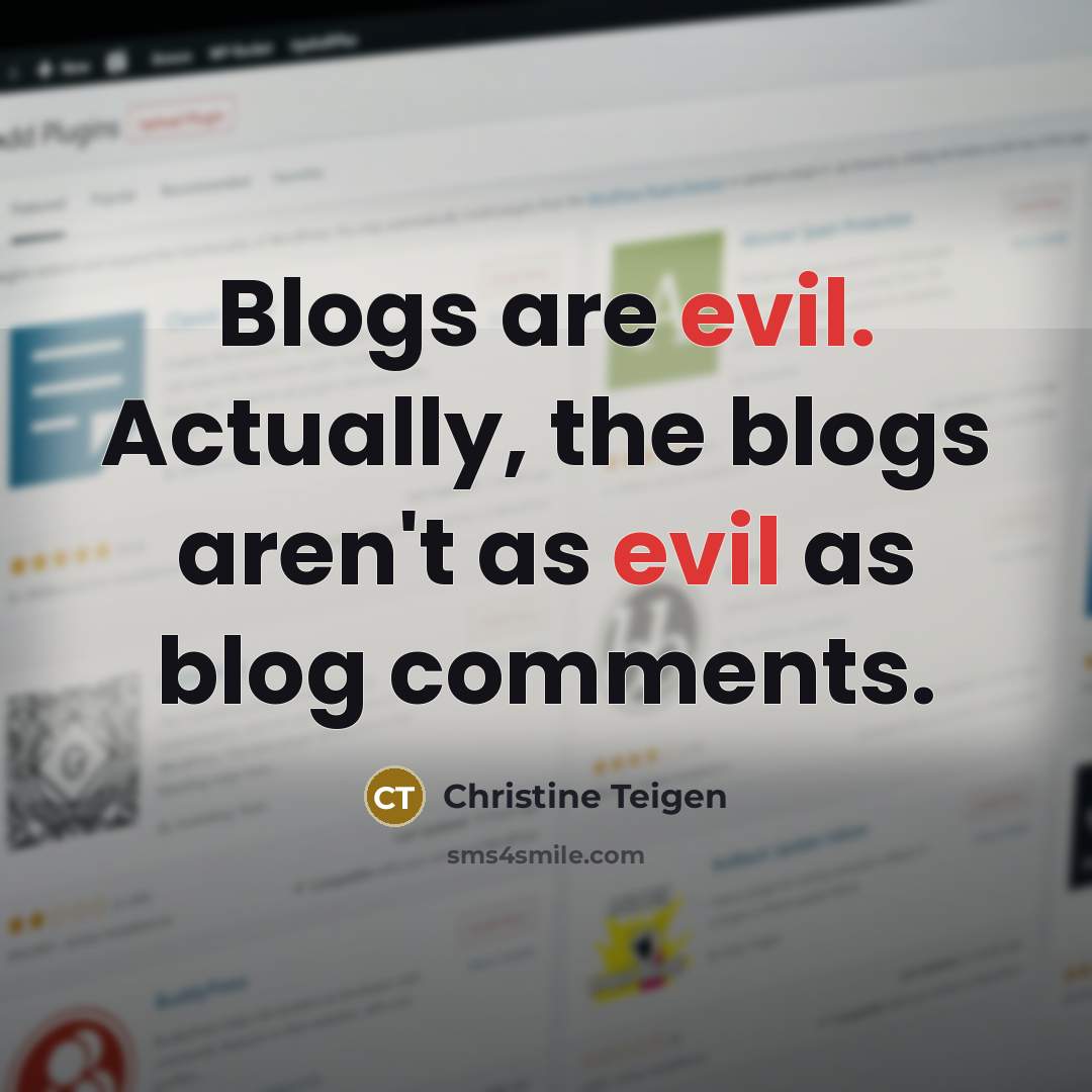 “Blogs are evil. Actually, the blogs aren't as evil as blog comments.” quote by Christine Teigen