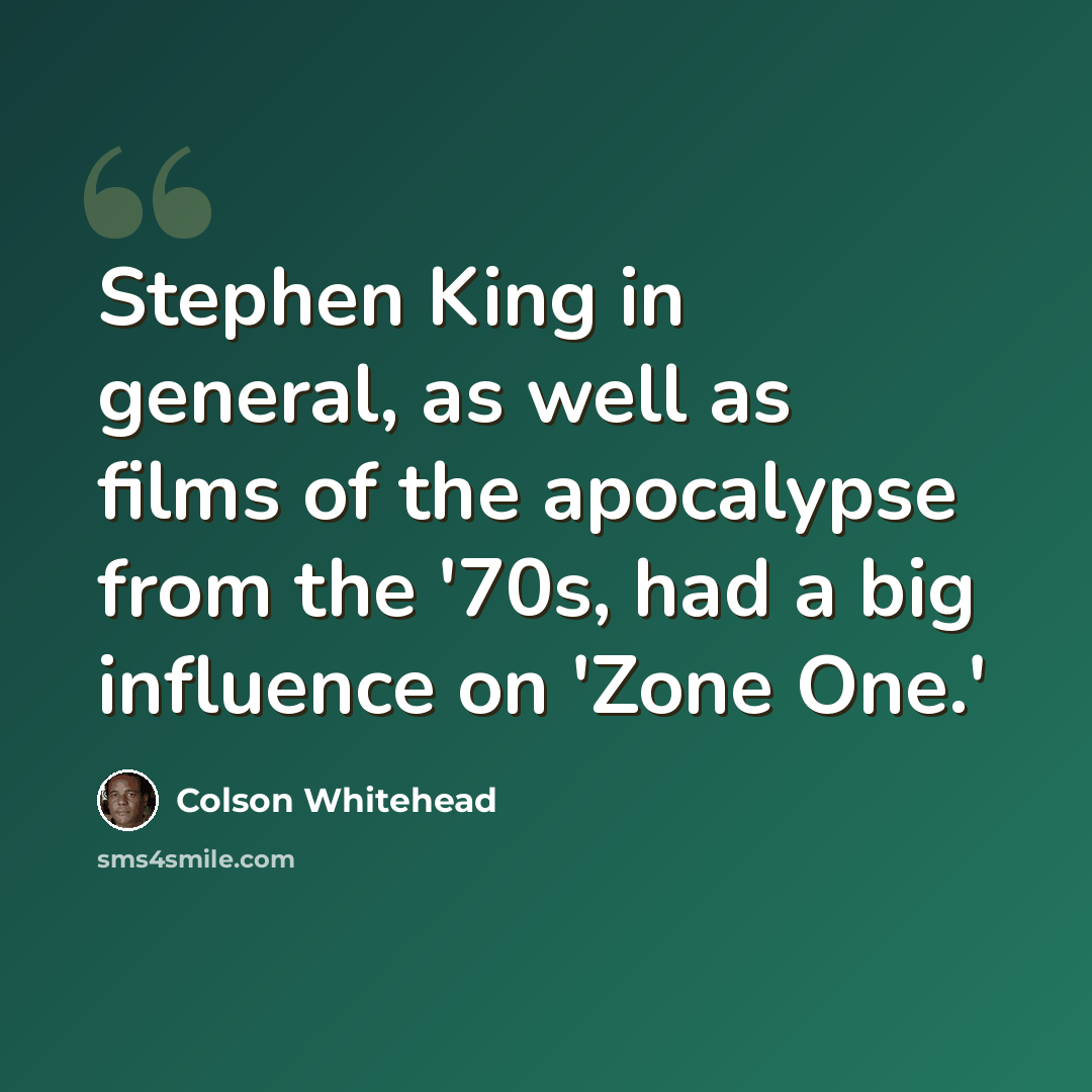 “Stephen King in general, as well as films of the apocalypse from the '70s, had a big influence on 'Zone One.'” quote by Colson Whitehead