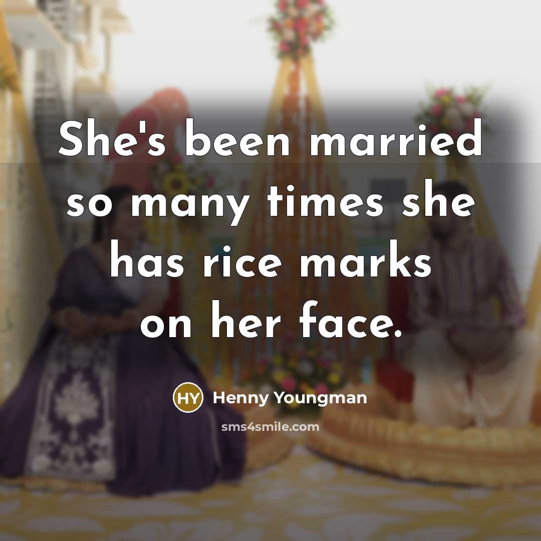 “She's been married so many times she has rice marks on her face.” quote by Henny Youngman