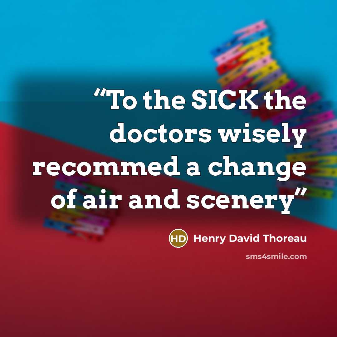 “To the SICK the doctors wisely recommed a change of air and scenery” quote by Henry David Thoreau