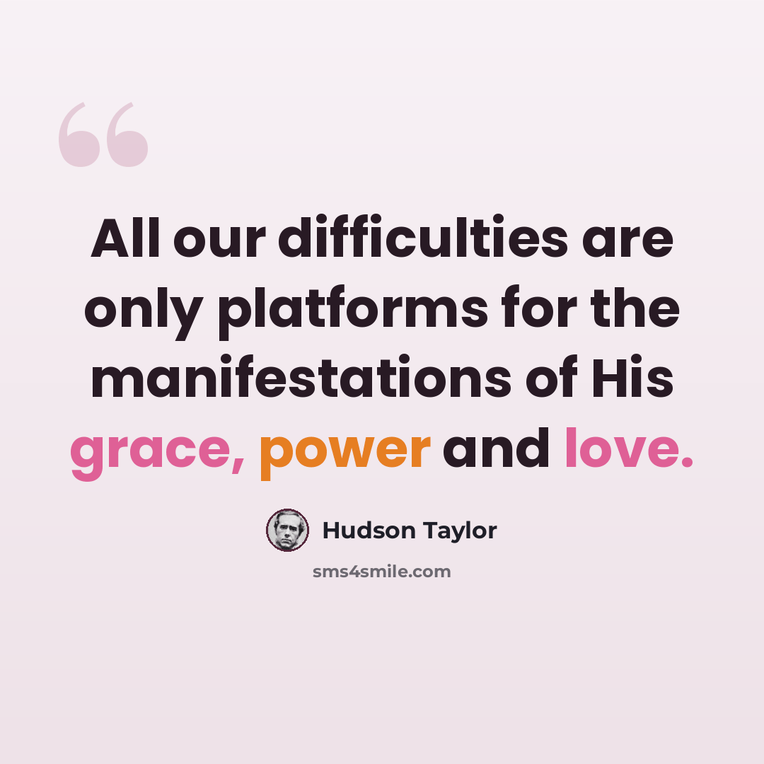 “All our difficulties are only platforms for the manifestations of His grace, power and love.” quote by Hudson Taylor