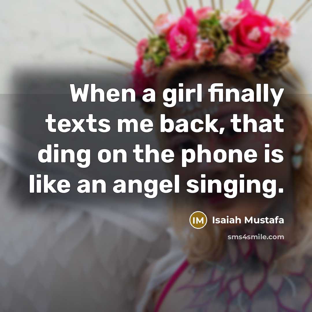“When a girl finally texts me back, that ding on the phone is like an angel singing.” quote by Isaiah Mustafa