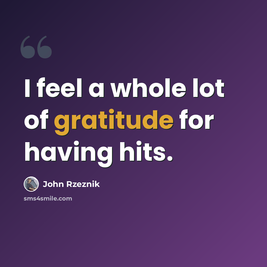 “I feel a whole lot of gratitude for having hits.” quote by John Rzeznik