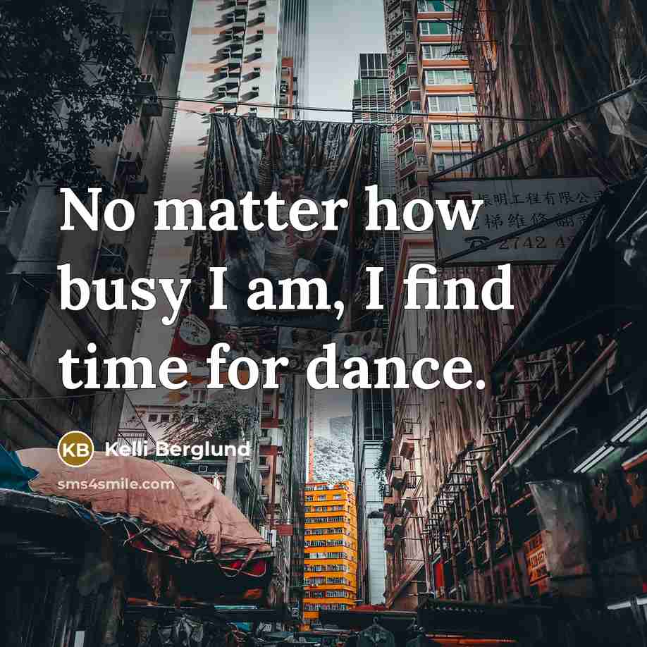 “No matter how busy I am, I find time for dance.” quote by Kelli Berglund