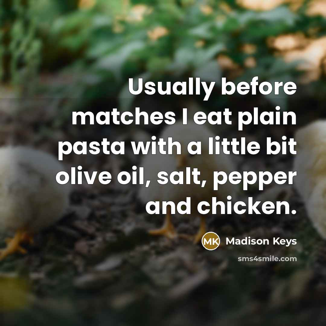 “Usually before matches I eat plain pasta with a little bit olive oil, salt, pepper and chicken.” quote by Madison Keys