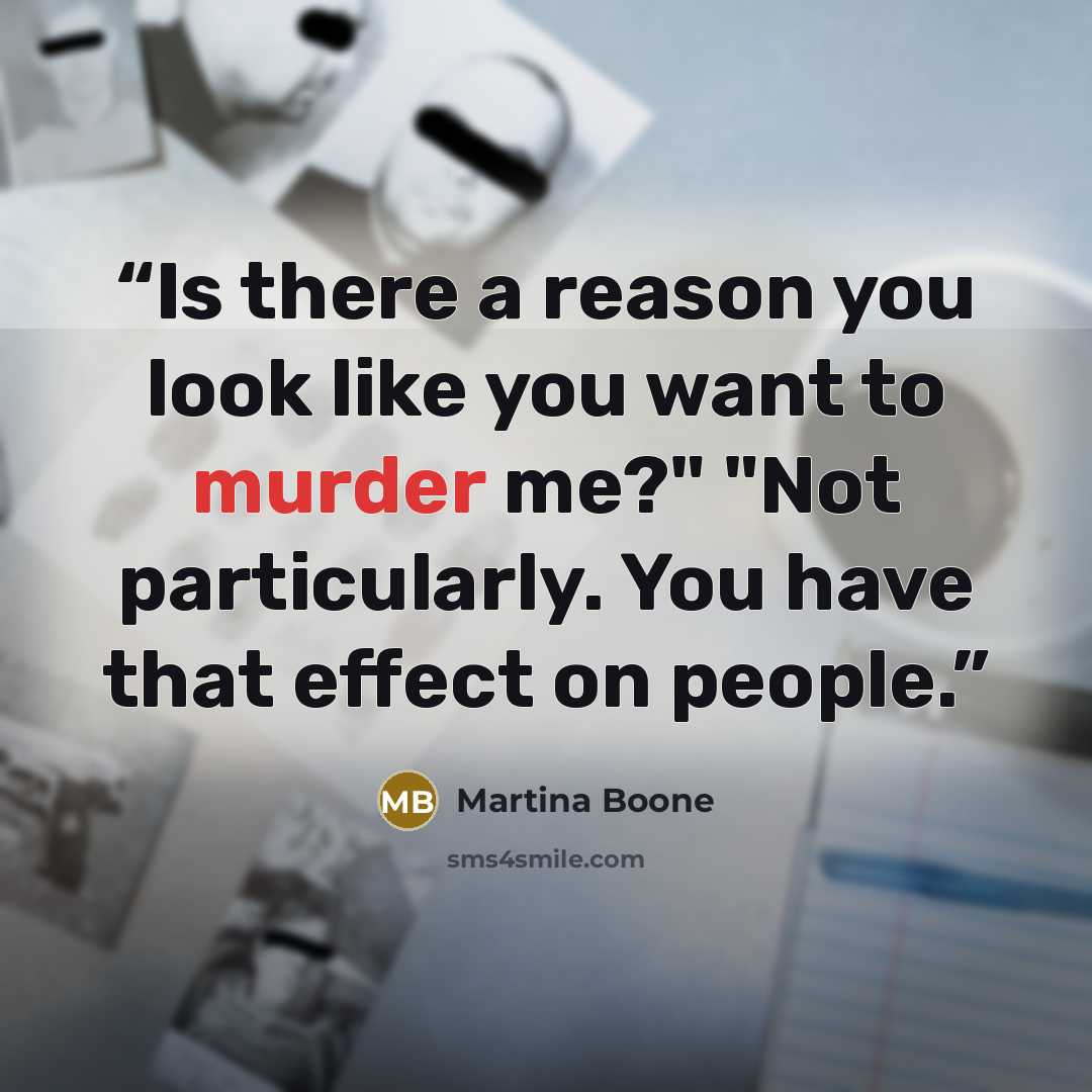 “Is there a reason you look like you want to murder me?" "Not particularly. You have that effect on people.” quote by Martina Boone