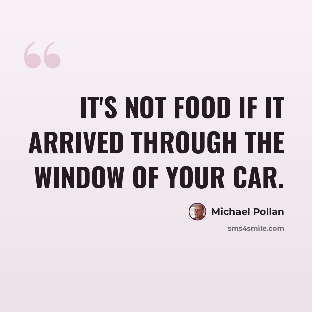 “It's not food if it arrived through the window of your car.” quote by Michael Pollan