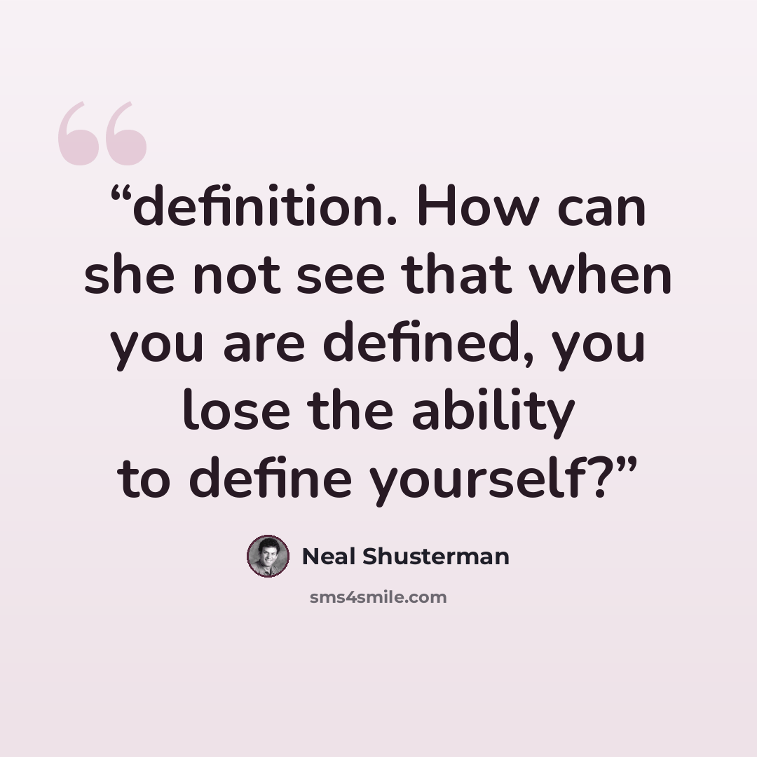 “definition. How can she not see that when you are defined, you lose the ability to define yourself?” quote by Neal Shusterman