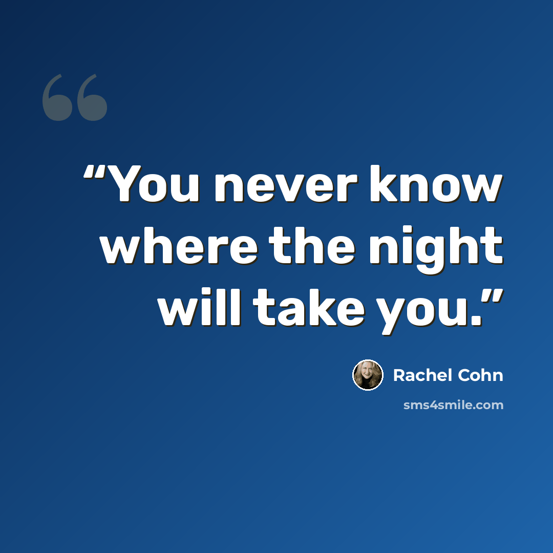 “You never know where the night will take you.” quote by Rachel Cohn