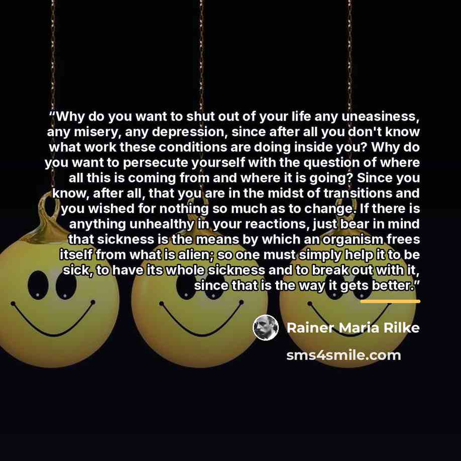 “Why do you want to shut out of your life any uneasiness, any misery, any depression, since after all you don't know what work these conditions are doing inside you? Why do you want to persecute yourself with the question of where all this is coming from and where it is going? Since you know, after…” quote by Rainer Maria Rilke