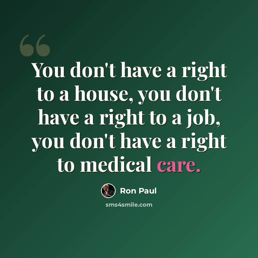 “You don't have a right to a house, you don't have a right to a job, you don't have a right to medical care.” quote by Ron Paul