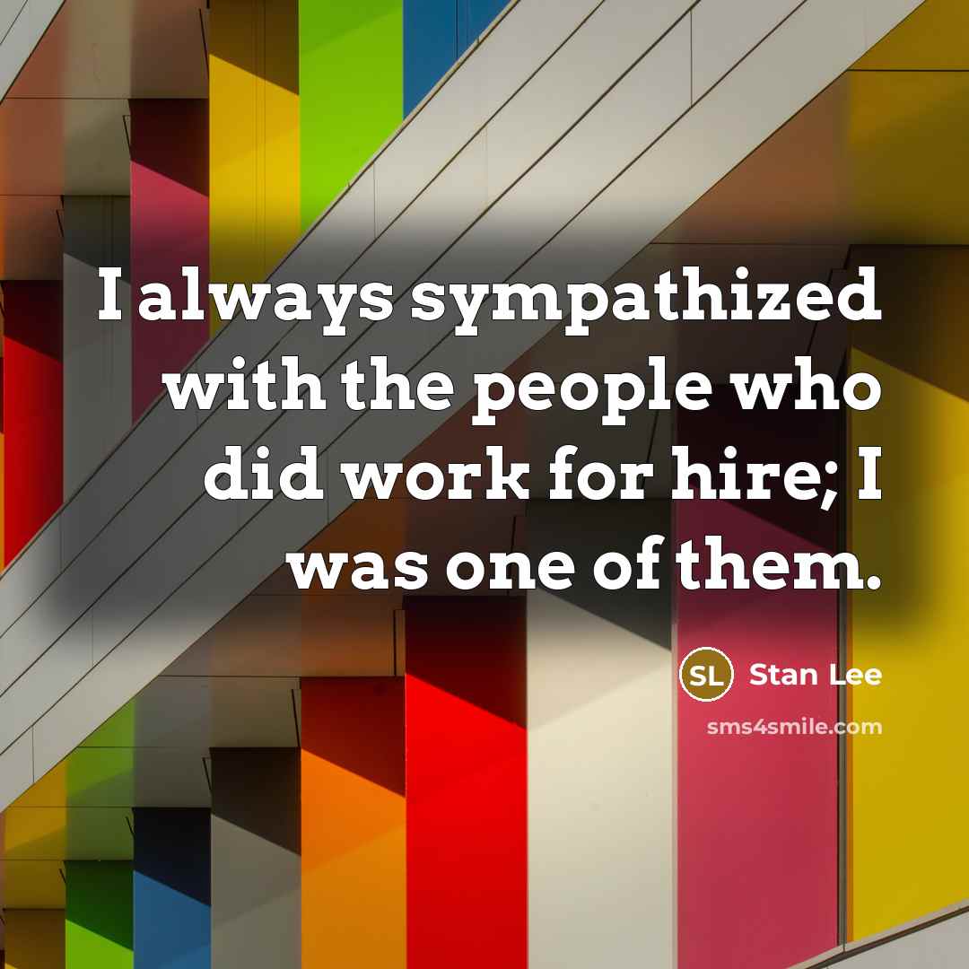 “I always sympathized with the people who did work for hire; I was one of them.” quote by Stan Lee