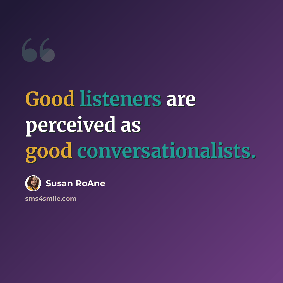 “Good listeners are perceived as good conversationalists.” quote by Susan RoAne