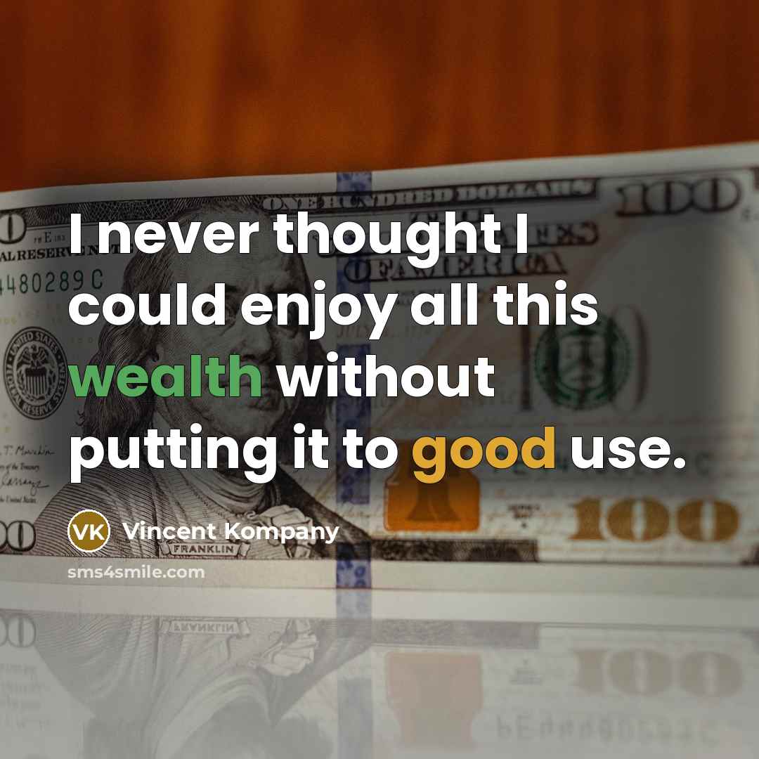“I never thought I could enjoy all this wealth without putting it to good use.” quote by Vincent Kompany