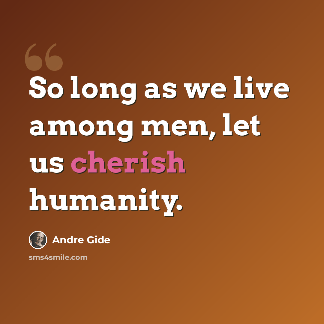 “So long as we live among men, let us cherish humanity.” quote by Andre Gide
