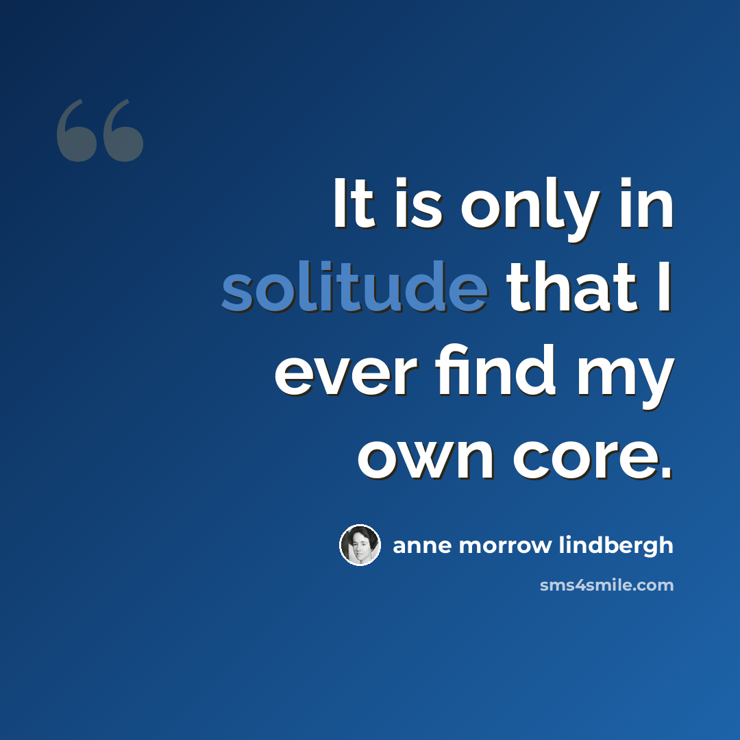 “It is only in solitude that I ever find my own core.” quote by Anne Morrow Lindbergh