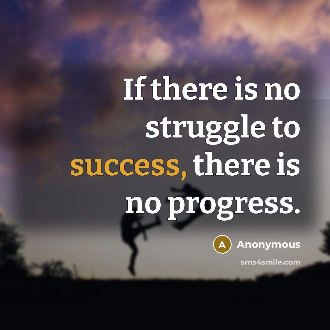 “If there is no struggle to success, there is no progress.” quote by Anonymous