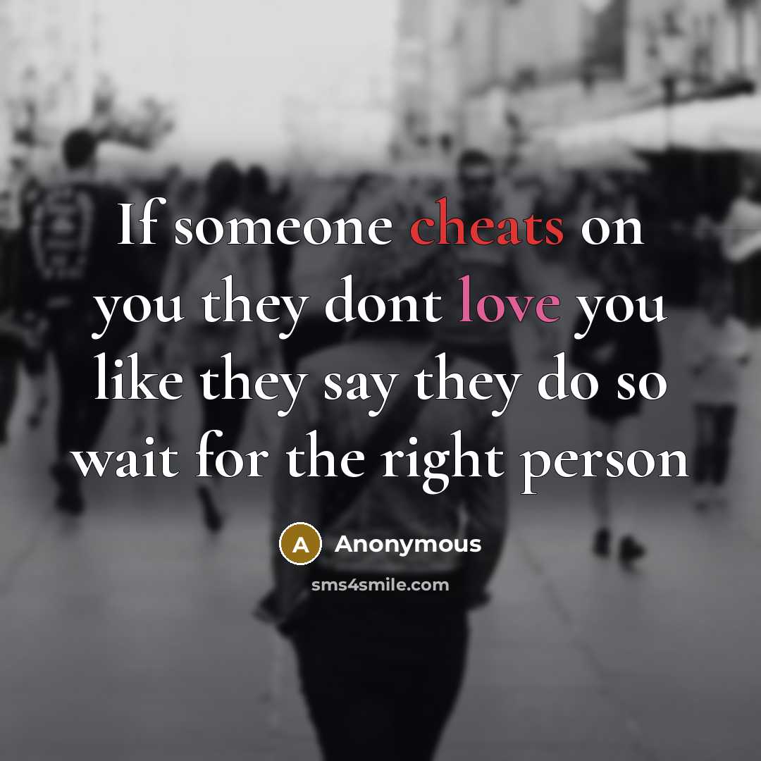 “If someone cheats on you they dont love you like they say they do so wait for the right person” quote by Anonymous