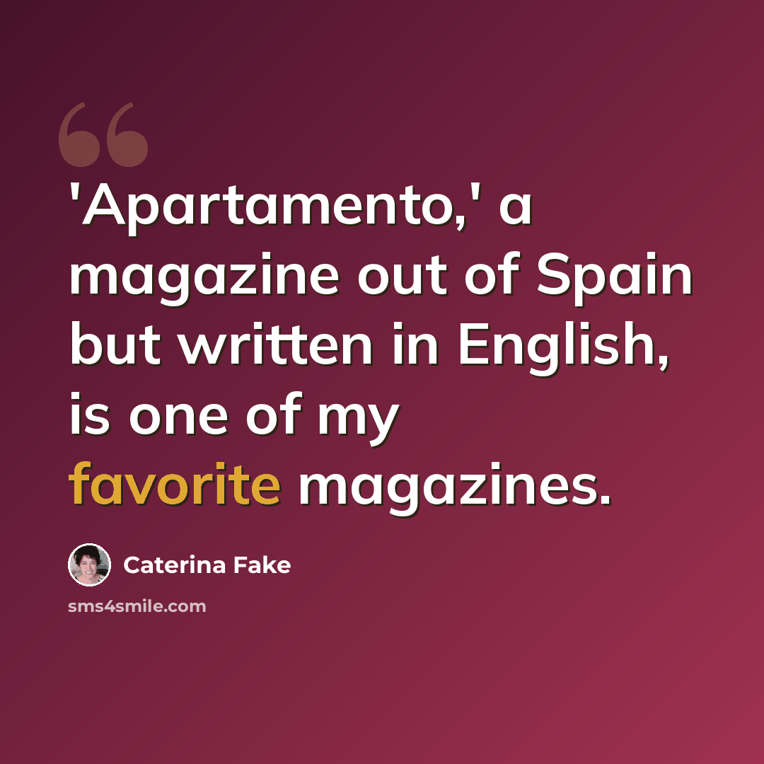 “'Apartamento,' a magazine out of Spain but written in English, is one of my favorite magazines.” quote by Caterina Fake